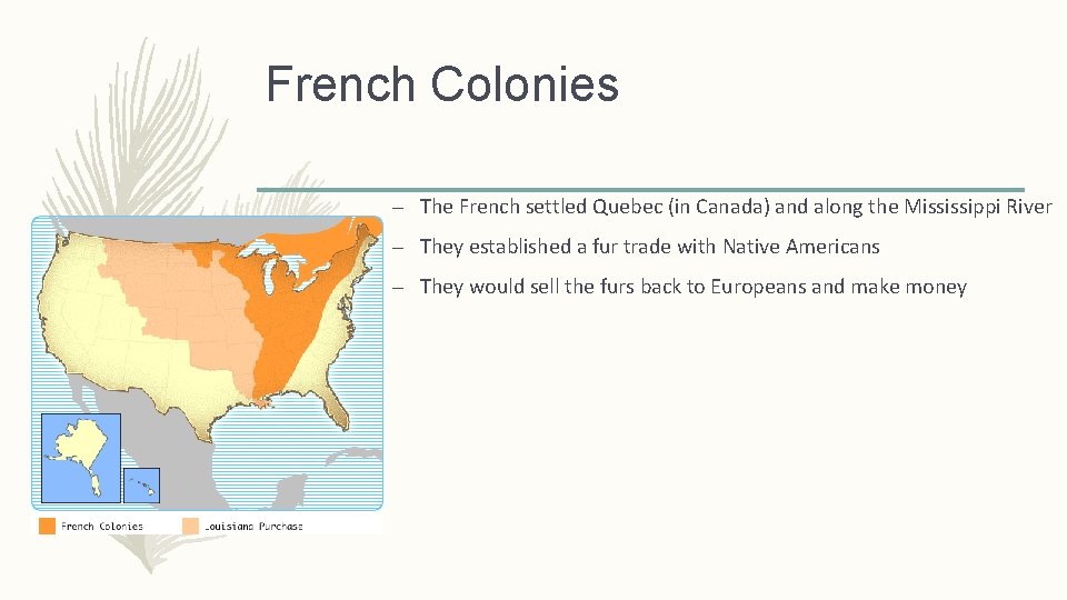 French Colonies – The French settled Quebec (in Canada) and along the Mississippi River