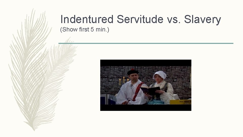 Indentured Servitude vs. Slavery (Show first 5 min. ) 