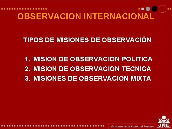 OBSERVACION INTERNACIONAL TIPOS DE MISIONES DE OBSERVACIÓN 1. MISION DE OBSERVACION POLITICA 2. MISION