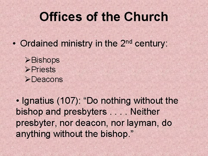 Offices of the Church • Ordained ministry in the 2 nd century: ØBishops ØPriests