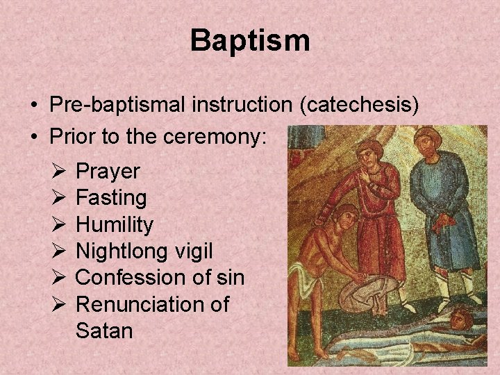 Baptism • Pre-baptismal instruction (catechesis) • Prior to the ceremony: Ø Prayer Ø Fasting