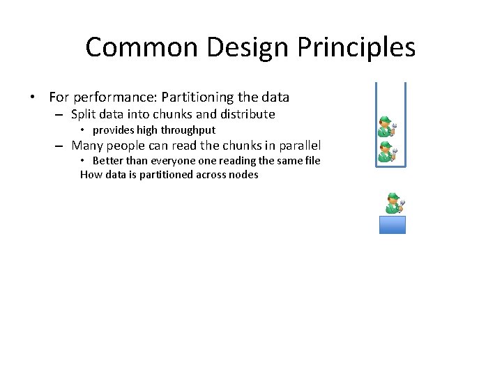 Common Design Principles • For performance: Partitioning the data – Split data into chunks