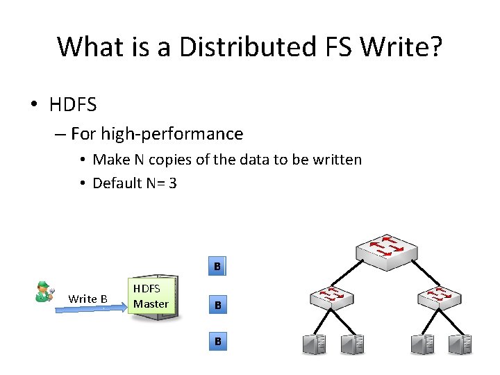 What is a Distributed FS Write? • HDFS – For high-performance • Make N