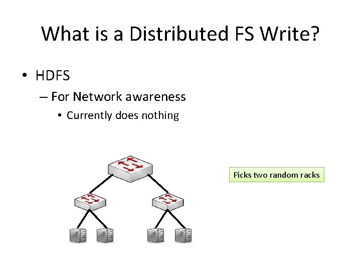 What is a Distributed FS Write? • HDFS – For Network awareness • Currently