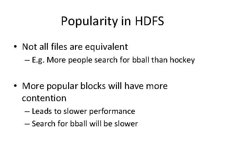 Popularity in HDFS • Not all files are equivalent – E. g. More people