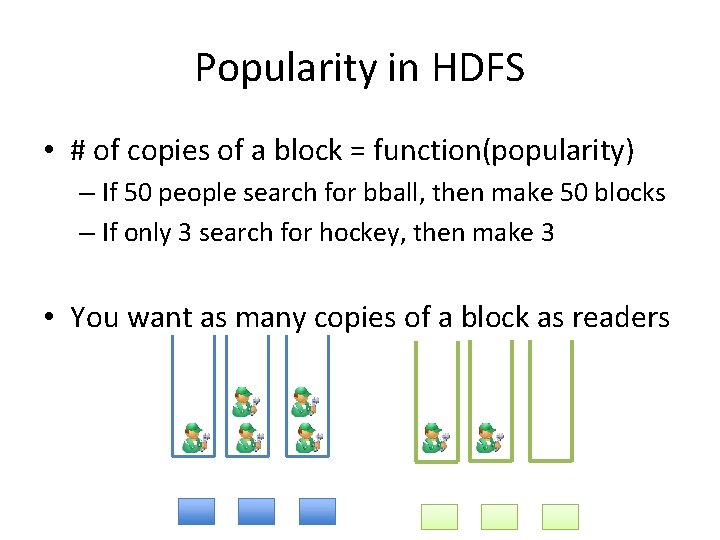 Popularity in HDFS • # of copies of a block = function(popularity) – If
