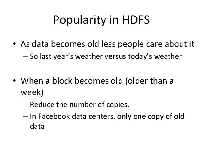 Popularity in HDFS • As data becomes old less people care about it –