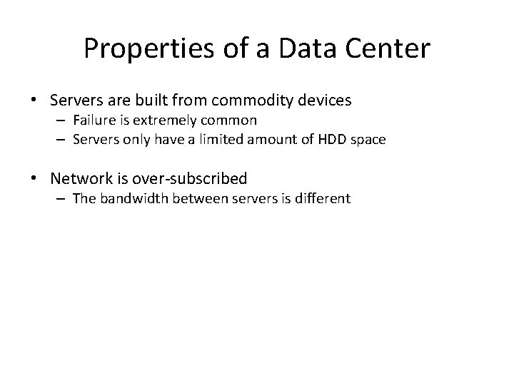 Properties of a Data Center • Servers are built from commodity devices – Failure