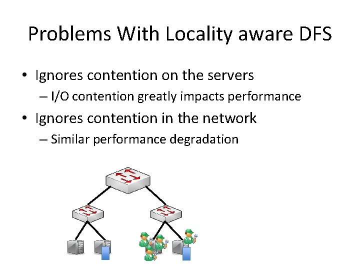 Problems With Locality aware DFS • Ignores contention on the servers – I/O contention