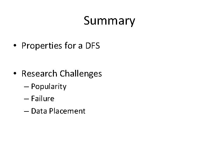Summary • Properties for a DFS • Research Challenges – Popularity – Failure –