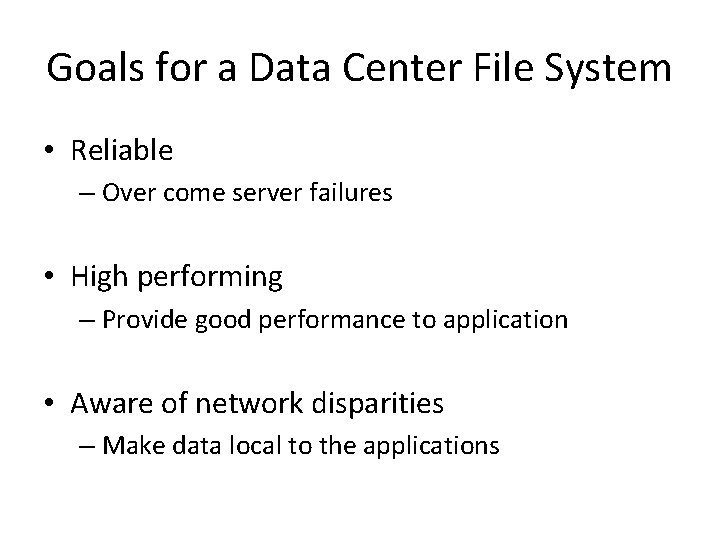Goals for a Data Center File System • Reliable – Over come server failures