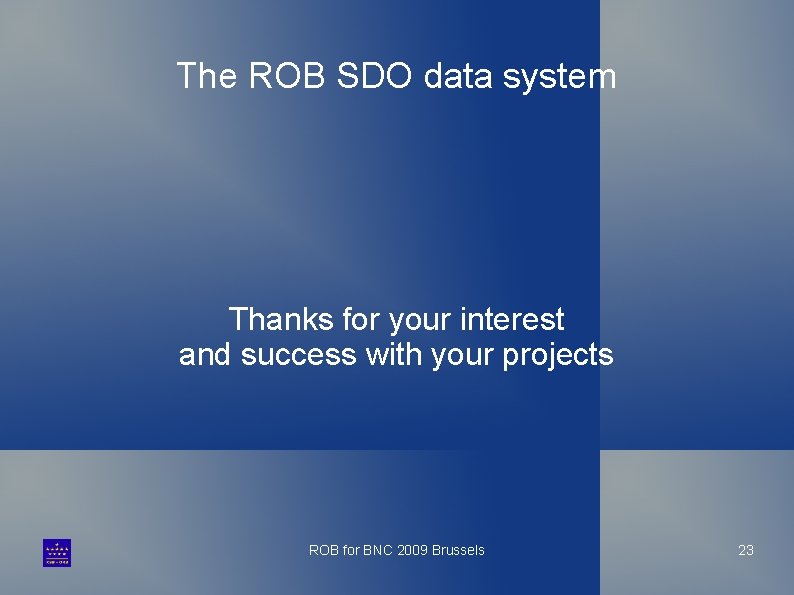 The ROB SDO data system Thanks for your interest and success with your projects