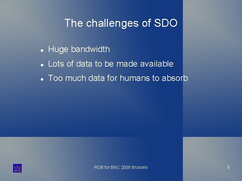 The challenges of SDO Huge bandwidth Lots of data to be made available Too