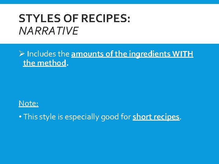 STYLES OF RECIPES: NARRATIVE Ø Includes the amounts of the ingredients WITH the method.