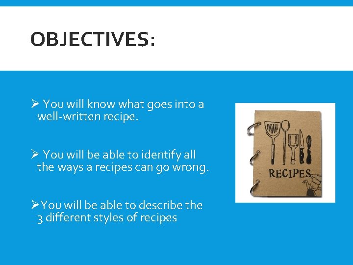 OBJECTIVES: Ø You will know what goes into a well-written recipe. Ø You will