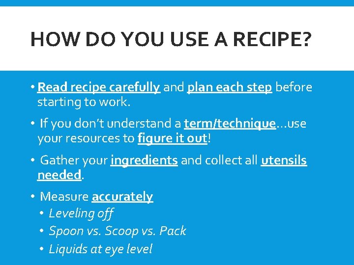 HOW DO YOU USE A RECIPE? • Read recipe carefully and plan each step