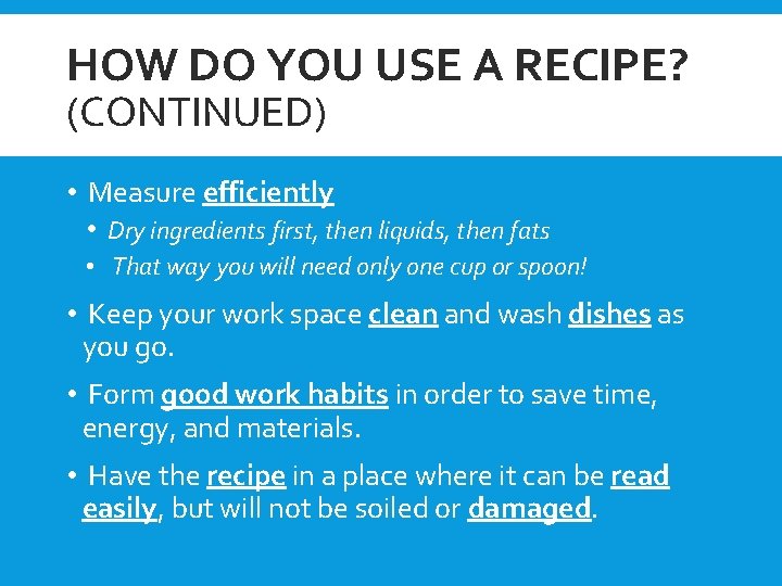 HOW DO YOU USE A RECIPE? (CONTINUED) • Measure efficiently • Dry ingredients first,