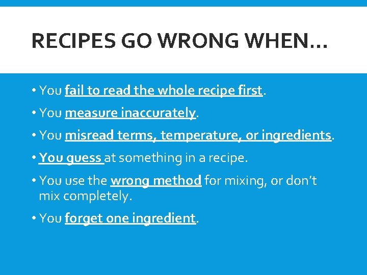 RECIPES GO WRONG WHEN… • You fail to read the whole recipe first. •