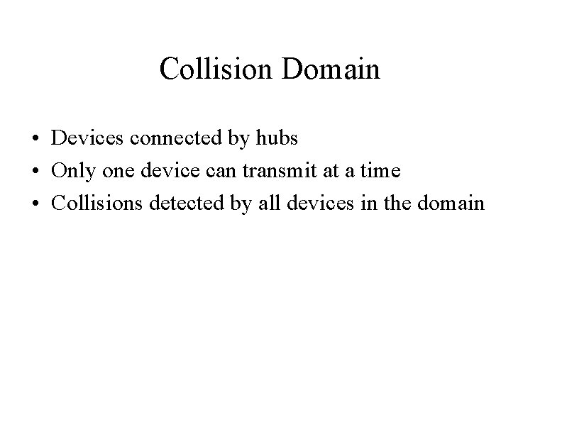 Collision Domain • Devices connected by hubs • Only one device can transmit at