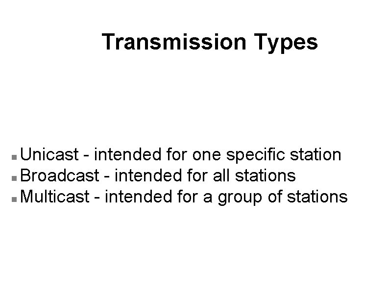 Transmission Types Unicast - intended for one specific station n Broadcast - intended for