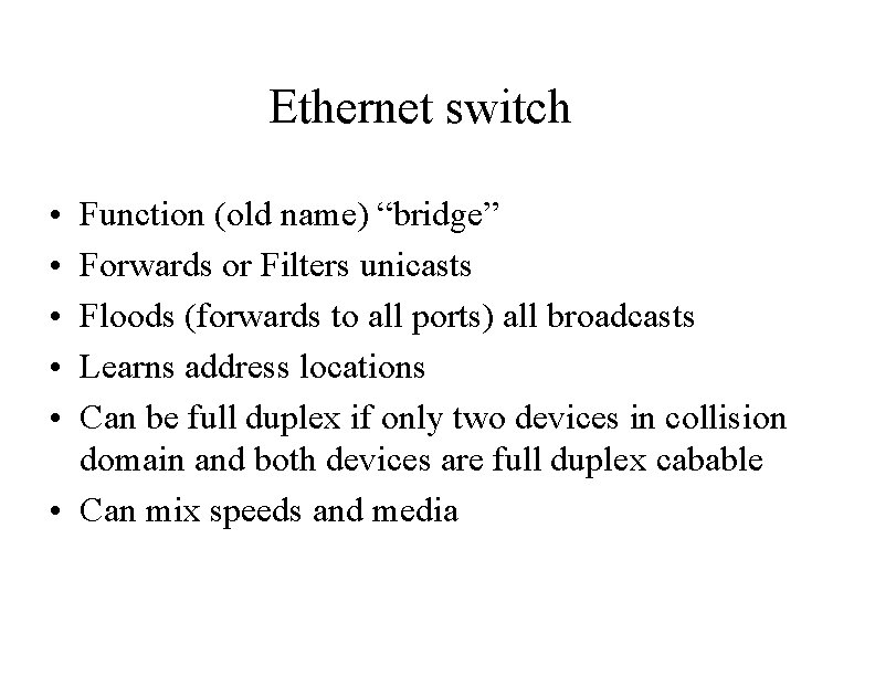 Ethernet switch • • • Function (old name) “bridge” Forwards or Filters unicasts Floods