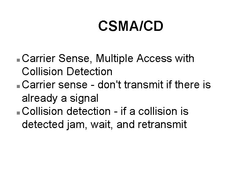 CSMA/CD Carrier Sense, Multiple Access with Collision Detection n Carrier sense - don't transmit