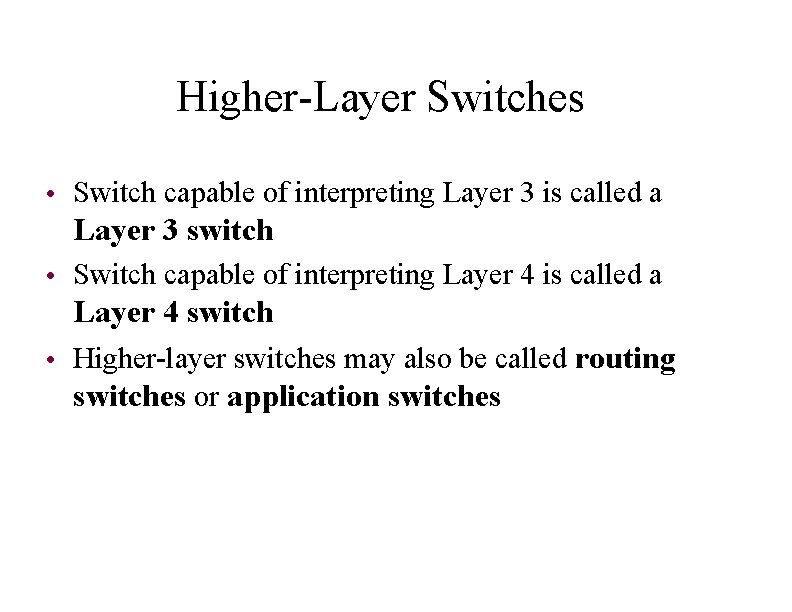 Higher-Layer Switches • Switch capable of interpreting Layer 3 is called a Layer 3