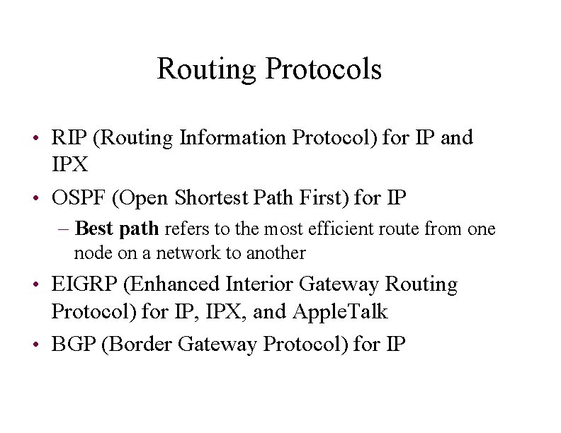 Routing Protocols • RIP (Routing Information Protocol) for IP and IPX • OSPF (Open
