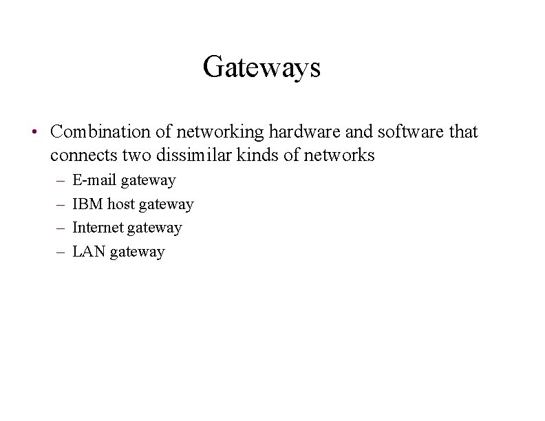 Gateways • Combination of networking hardware and software that connects two dissimilar kinds of