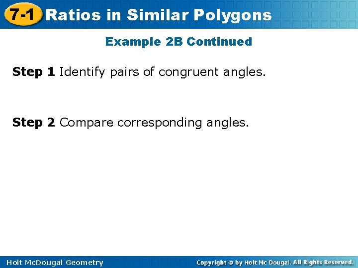 7 -1 Ratios in Similar Polygons Example 2 B Continued Step 1 Identify pairs