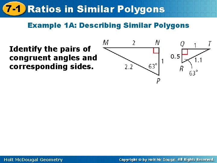 7 -1 Ratios in Similar Polygons Example 1 A: Describing Similar Polygons Identify the