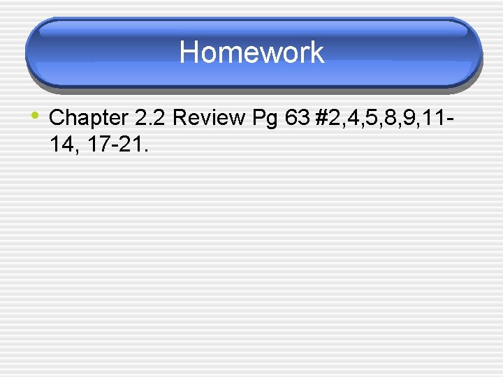 Homework • Chapter 2. 2 Review Pg 63 #2, 4, 5, 8, 9, 1114,