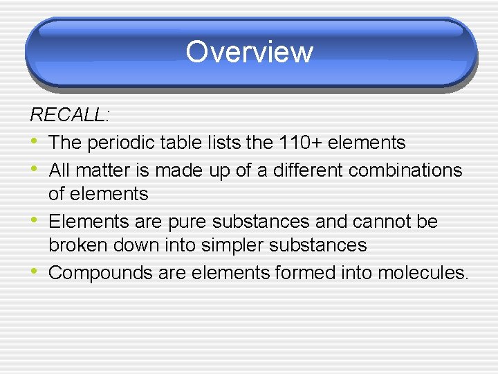 Overview RECALL: • The periodic table lists the 110+ elements • All matter is