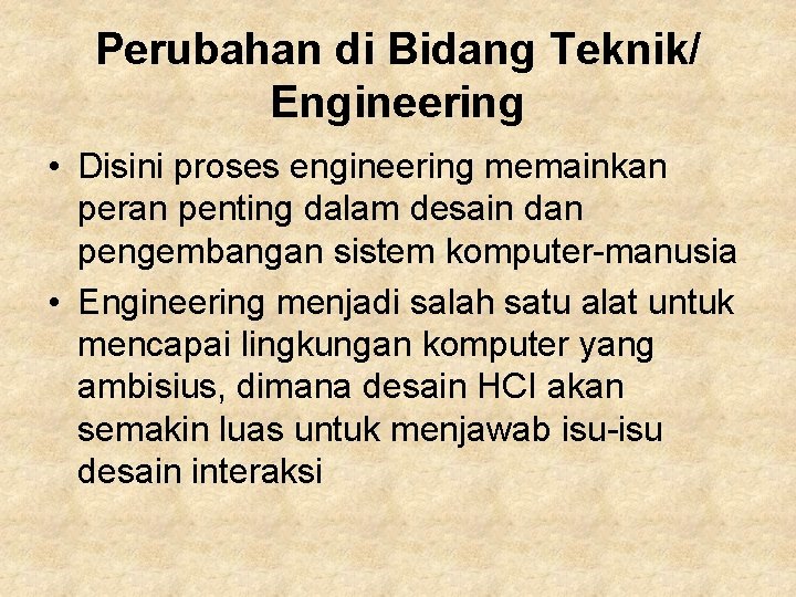 Perubahan di Bidang Teknik/ Engineering • Disini proses engineering memainkan peran penting dalam desain
