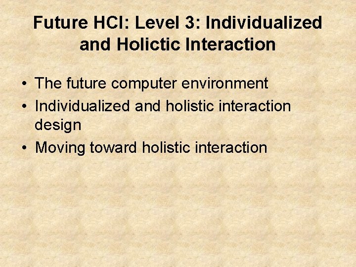 Future HCI: Level 3: Individualized and Holictic Interaction • The future computer environment •