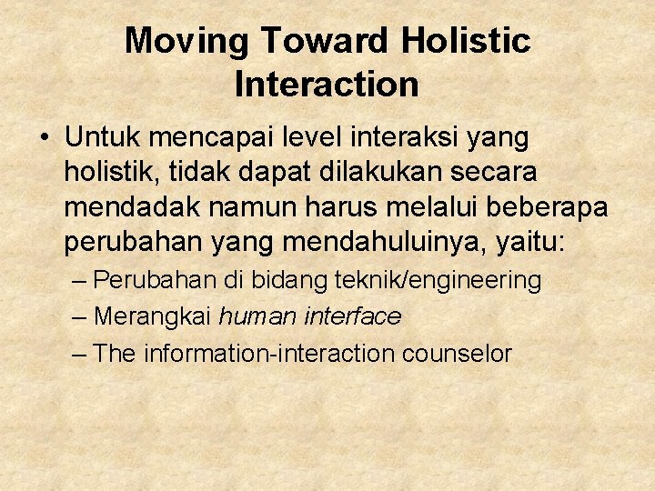 Moving Toward Holistic Interaction • Untuk mencapai level interaksi yang holistik, tidak dapat dilakukan