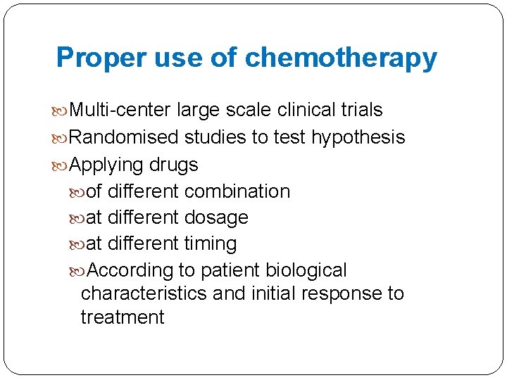 Proper use of chemotherapy Multi-center large scale clinical trials Randomised studies to test hypothesis