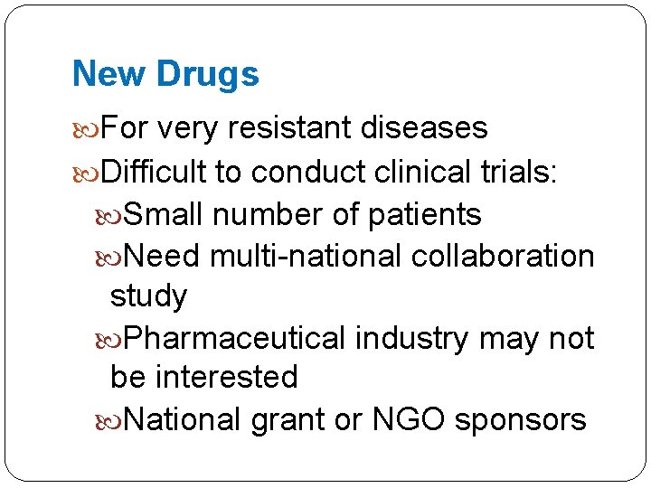 New Drugs For very resistant diseases Difficult to conduct clinical trials: Small number of