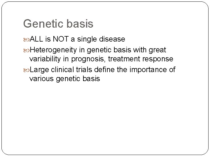 Genetic basis ALL is NOT a single disease Heterogeneity in genetic basis with great