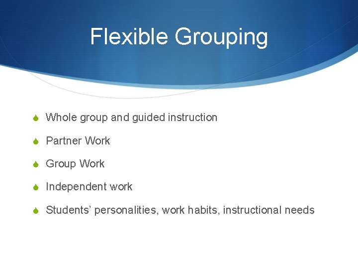 Flexible Grouping S Whole group and guided instruction S Partner Work S Group Work