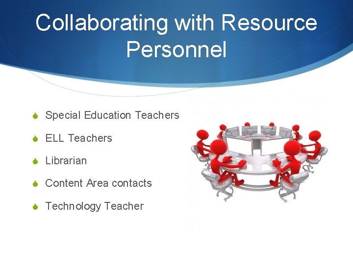 Collaborating with Resource Personnel S Special Education Teachers S ELL Teachers S Librarian S