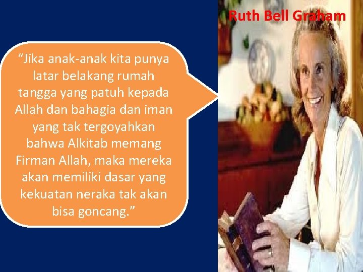 Ruth Bell Graham “Jika anak-anak kita punya latar belakang rumah tangga yang patuh kepada