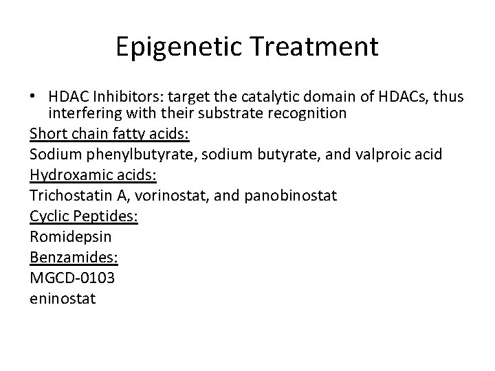 Epigenetic Treatment • HDAC Inhibitors: target the catalytic domain of HDACs, thus interfering with