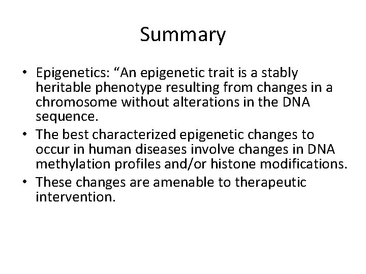 Summary • Epigenetics: “An epigenetic trait is a stably heritable phenotype resulting from changes