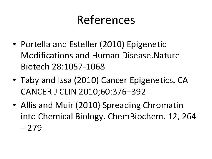 References • Portella and Esteller (2010) Epigenetic Modifications and Human Disease. Nature Biotech 28: