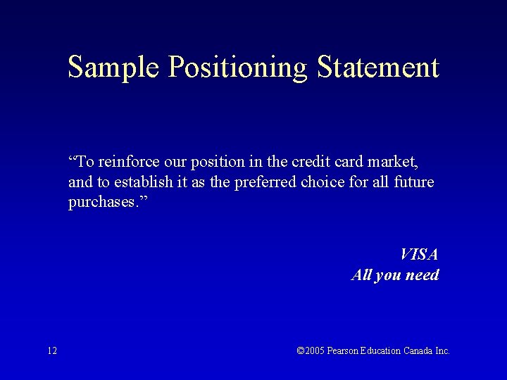 Sample Positioning Statement “To reinforce our position in the credit card market, and to