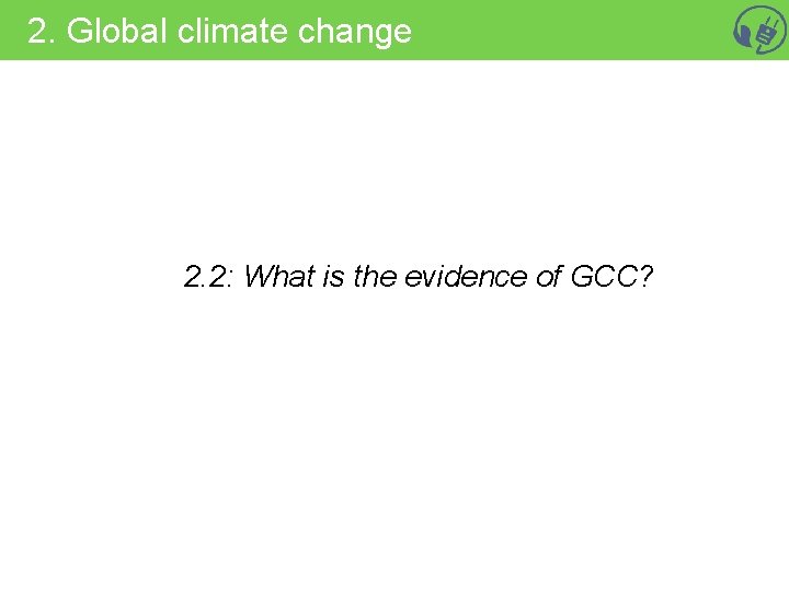 2. Global climate change 2. 2: What is the evidence of GCC? 