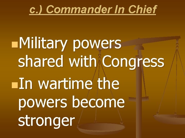 c. ) Commander In Chief n. Military powers shared with Congress n. In wartime