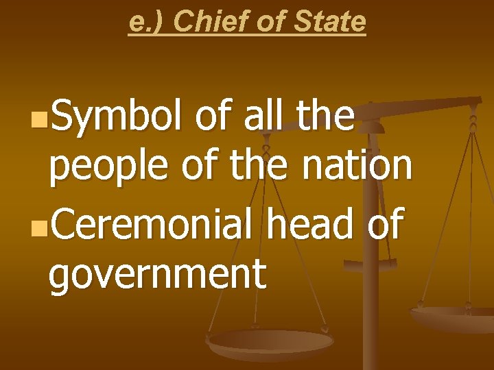 e. ) Chief of State n. Symbol of all the people of the nation