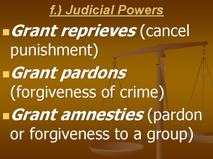 f. ) Judicial Powers Grant reprieves (cancel n punishment) Grant pardons n (forgiveness of